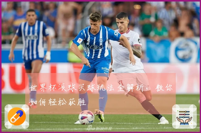 世界杯滚球买球玩法全解析，教你如何轻松获胜